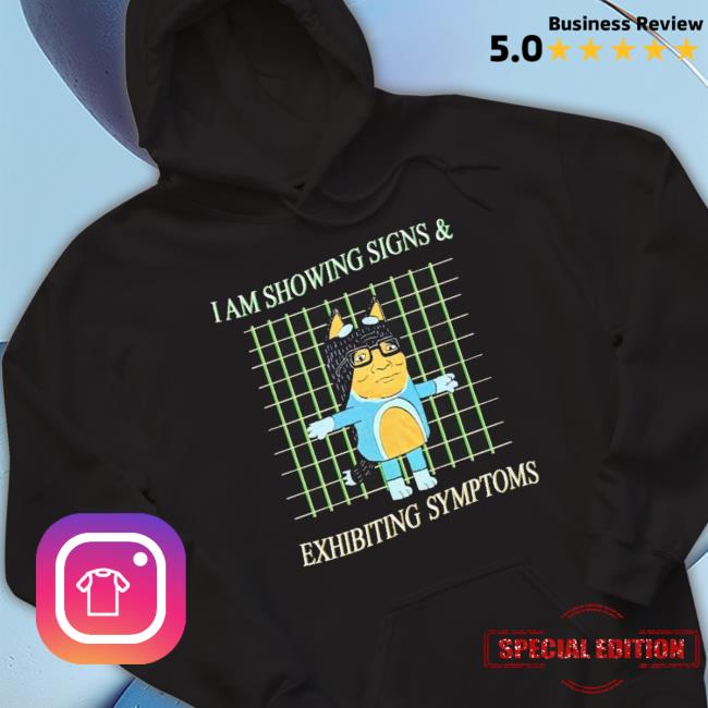 Official I Am Showing Signs And Exhibiting Symptoms Shirt Official I Am Showing Signs And Exhibiting Symptoms Shirt