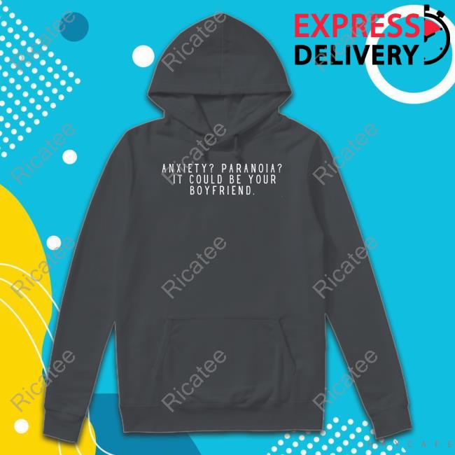 Womensrights News Anxiety Paranoia It Could Be Your Boyfriend Shirts Feministtrash Anxiety Paranoia It Could Be Your Boyfriend Shirts