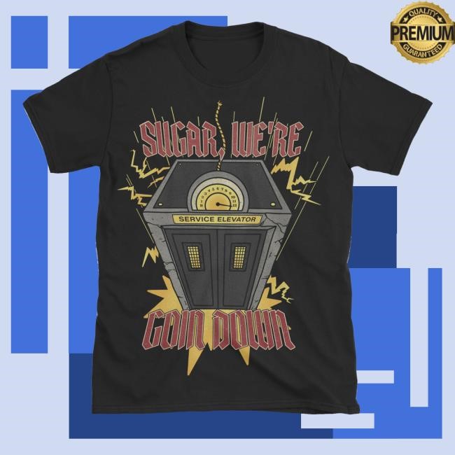 Sugar, We’Re Goin Down T Shirt