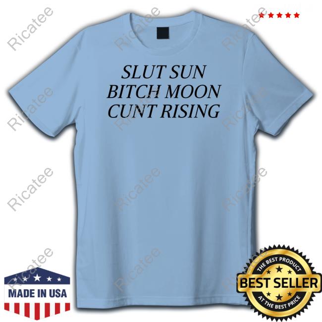 Tragicteez Slut Sun Bitch Moon Cunt Rising Tee Shirt
