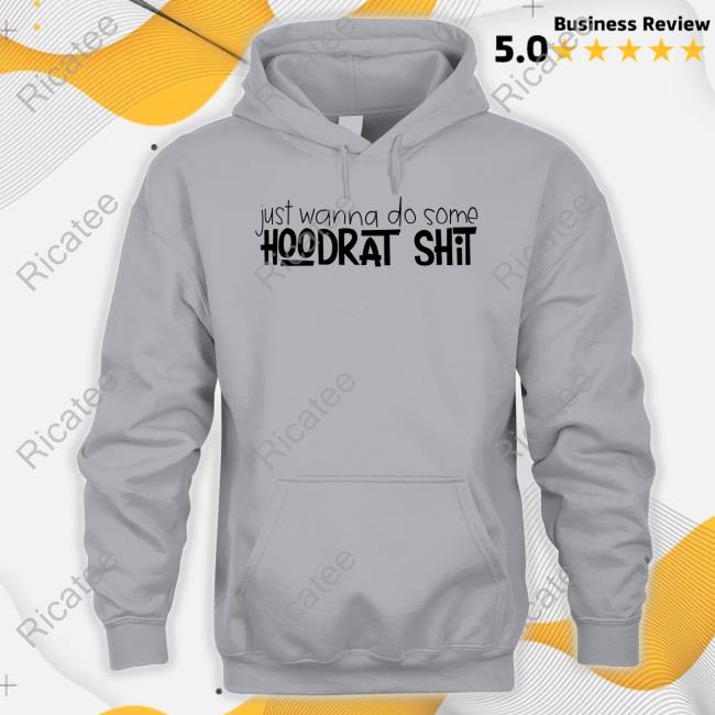 Just Wanna Do Some Hoodrat Shit Tee Shirt
