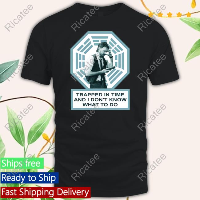 Trapped In Time And I Don't Know What To Do Shirt