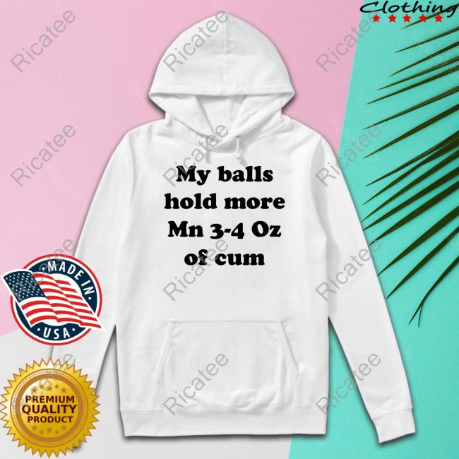 Thegoodshirts My Balls Hold More Than 3-4 Oz Of Cum Tee Shirt