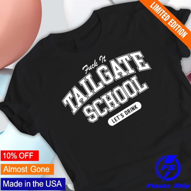 Fuck It Tailgate School Let’s Drink Tee Shirt
