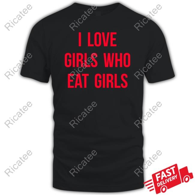 I Love Girls Who Eat Girls Tee Shirt