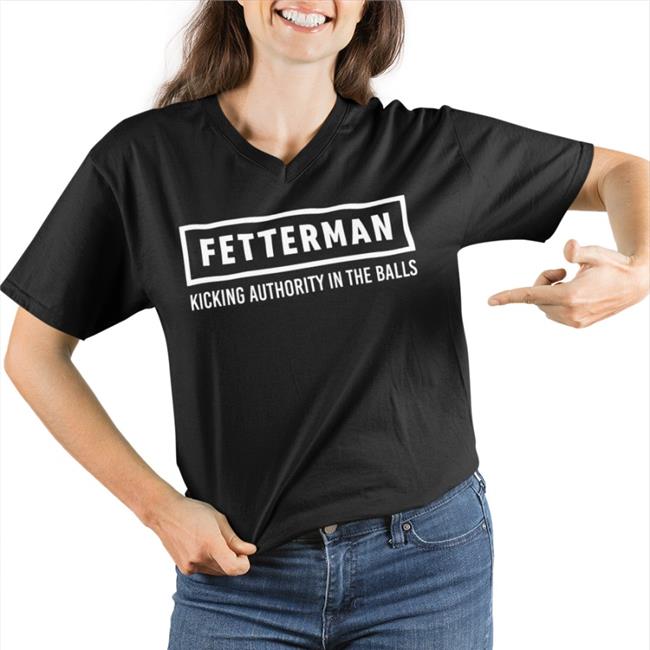 Fetterman Kicking Authority In The Balls Shirts