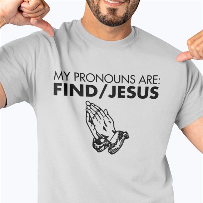 My Pronouns Are Find Jesus Shirt