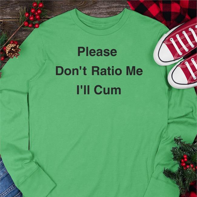 Please Don't Ratio Me I'll Cum Shirt White Good Shirts Store