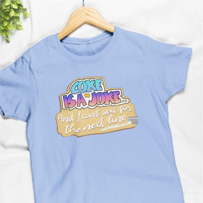 Shirtsthtgohard Shirts That Go Hard Coke Is A Joke, And I Can't Wait For The Next Line Shirt