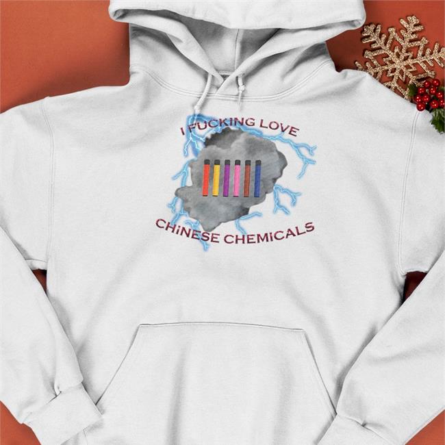 Shirts That Go Hard I Fucking Love Chinese Chemicals Sweatshirt Unprofessionalapparel Shirts That Go Hard I Fucking Love Chinese Chemicals Sweatshirt White