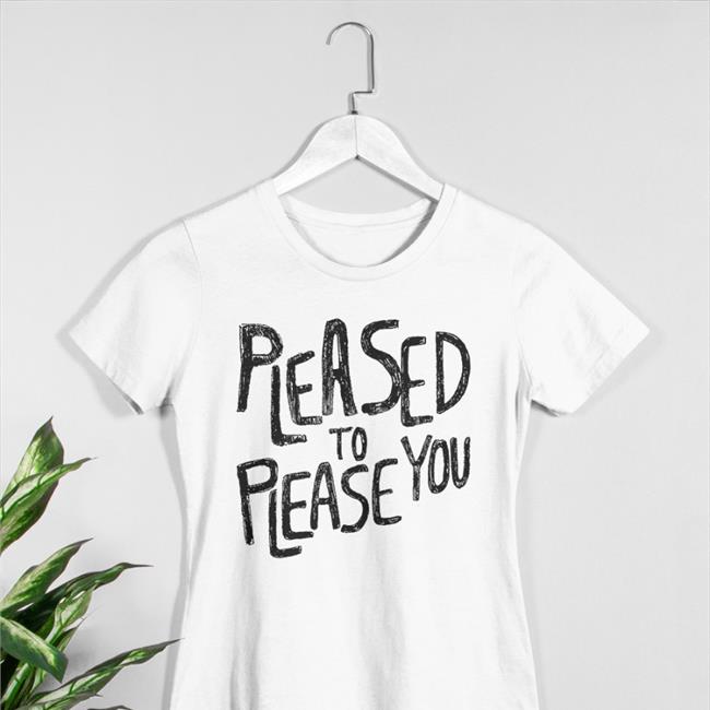 Pleased To Please You Hoodie Pleased To Please You Tee Shirt