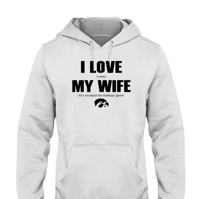 Bluebarronphoto Iowa Hawkeye I Love It When My Wife Let Me Watch The Hawkeye Game Shirt Iowa Hawkeye I Love It When My Wife Let Me Watch The Hawkeye Game Long Sleeve T Shirt