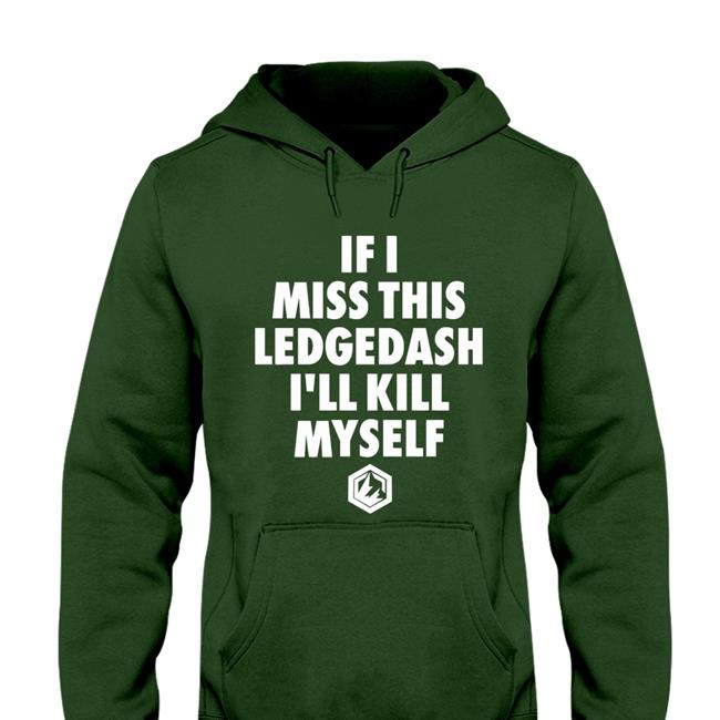 If I Miss This Ledgedash I'll Kill Myself Shirt