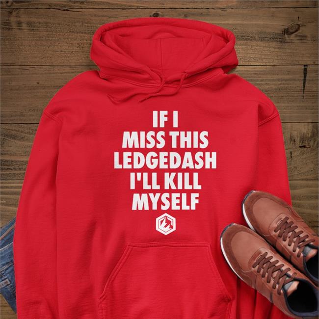 If I Miss This Ledgedash I'll Kill Myself Hoodie