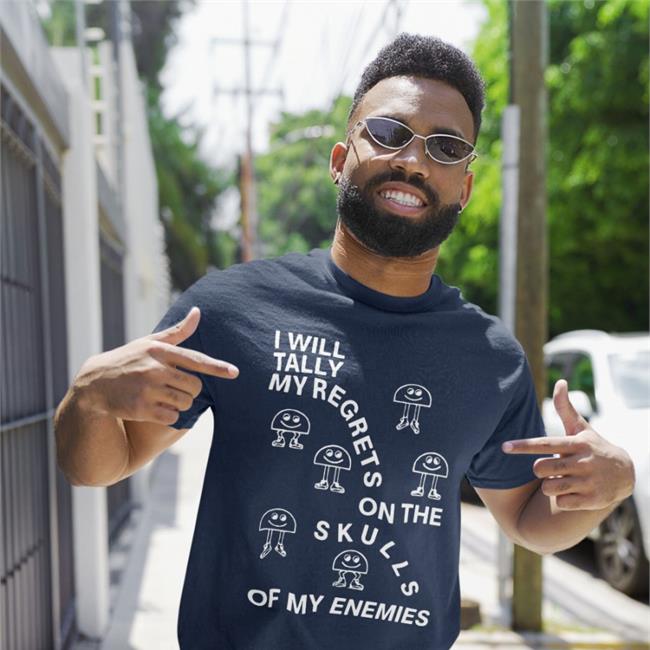 Black Shirts That Go Hard I Will Tally My Regrets On The Skulls Of My Enemies Shirt