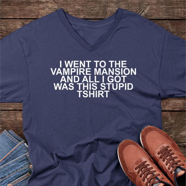 I Went To The Vampire Mansion And All I Got Was This Stupid Tshirt Tee Shirt