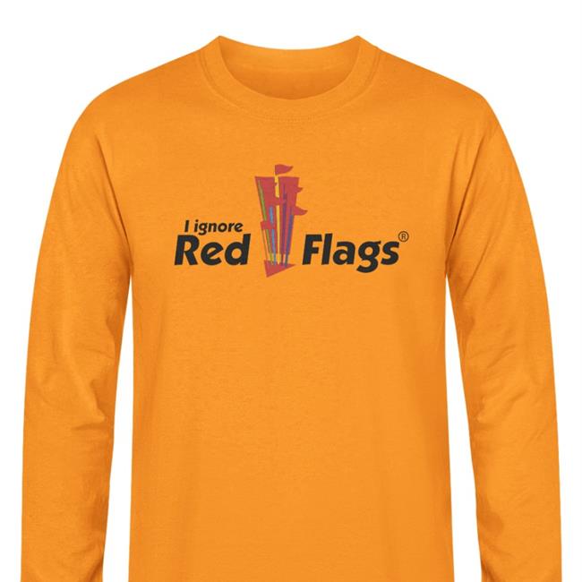 Shirts That Go Hard I Ignore Red Flags Hoodie Sleepboyunderground Merch