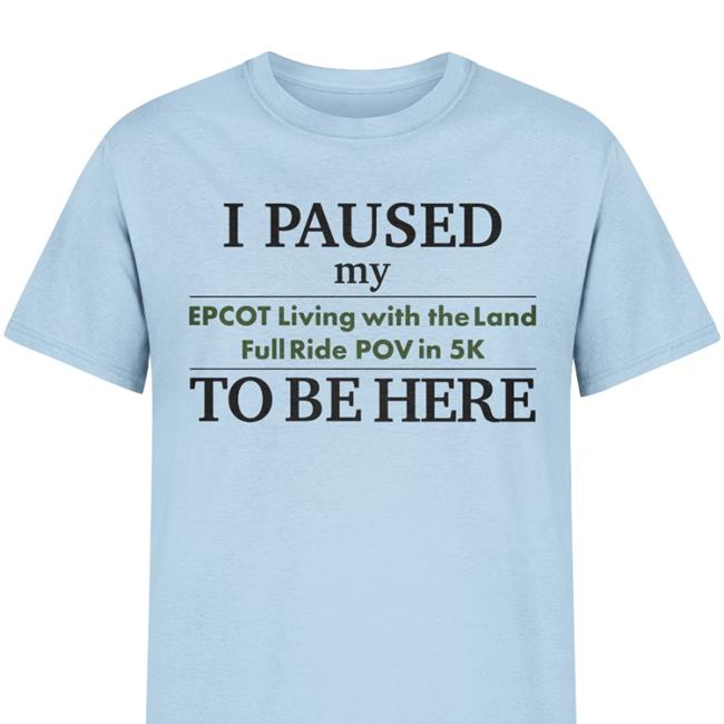 I Paused My Epcot Living With The Land Full Ride Pov In 5K To Be Here Shirt White Fake Disney Facts