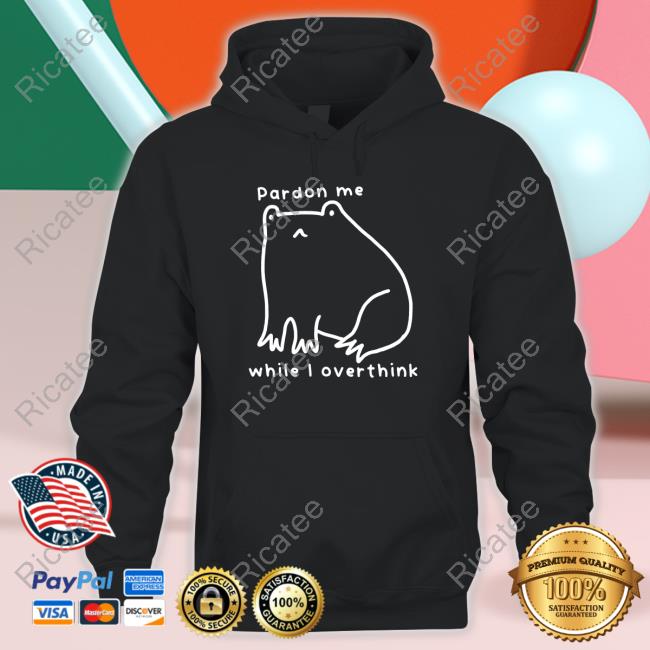 Gotfunny Merch Pardon Me While I Overthink Shirts