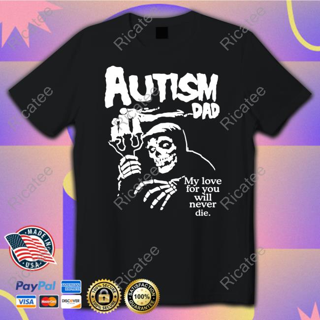 Shirts That Go Hard Autism Dad My Love For You Will Never Die Sweatshirt