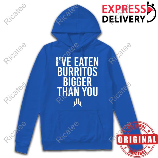 I've Eaten Burritos Bigger Than You Shirt