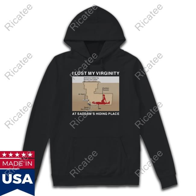 Limited I Lost My Virginity At Saddam's Hiding Place Shirt