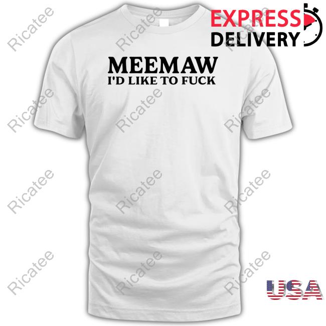 Official Meemaw I'd Like To Fuck T-Shirt