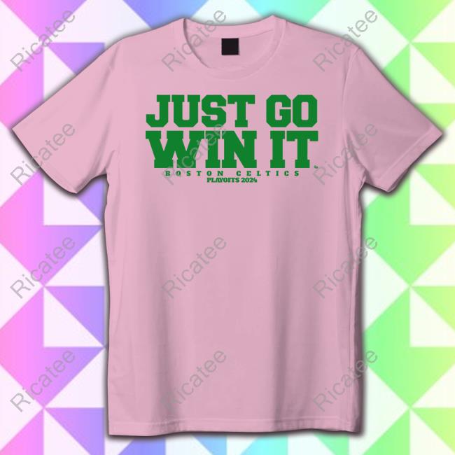 Just Go Win It Boston Celtics Playoffs 2024 Funny Shirt