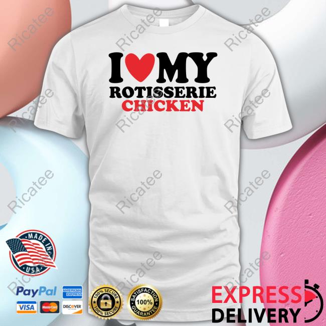 Shirtsthtgohard I Love My Rotisserie Chicken Sweatshirt
