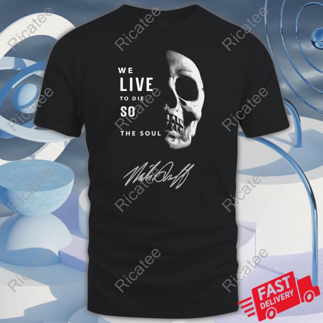 Official We Live To Die So Fulfill The Soul T Shirt