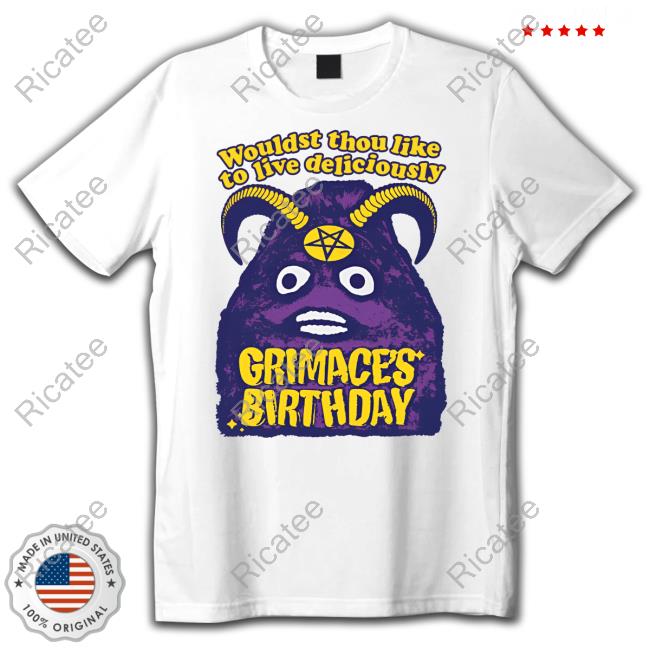 Grimace's Birthday Wouldst Thou Like To Live Deliciously Tee Shirt The Good Shirts