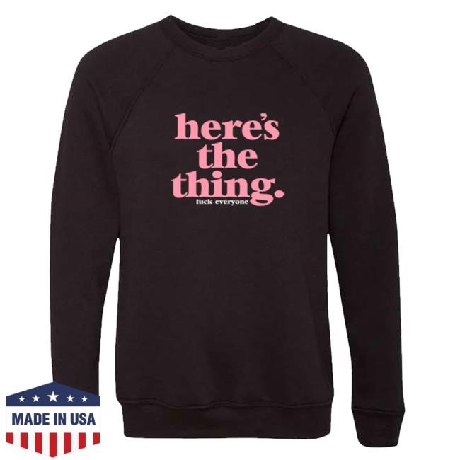 Exactly Right Store Merch Here's The Thing Tee Exactly Right Store Merch Here's The Thing Crewneck Sweatshirt