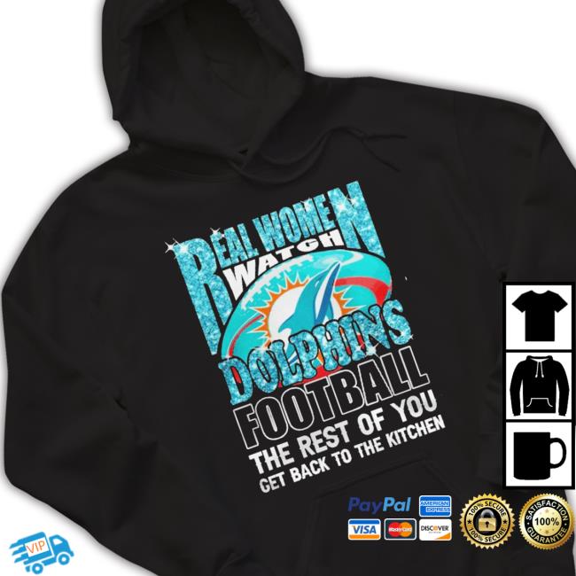 Real Women Watch Miami Dolphins Football The Rest Of You Get To The Kitchen Hoodie Real Women Watch Miami Dolphins Football The Rest Of You Get To The Kitchen Long Sleeve