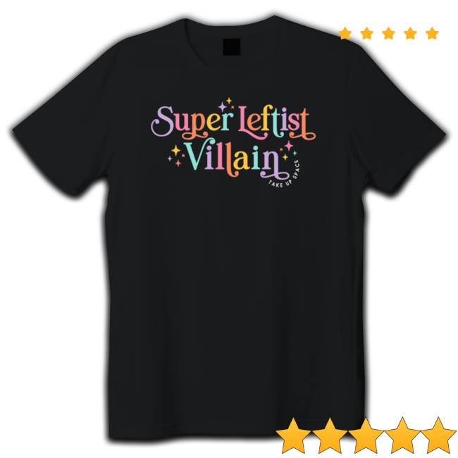 Nice Super Leftist Villain Take Up Space Hoodie Sweatshirt Nice Super Leftist Villain Take Up Space Shirt