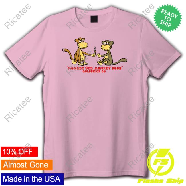Monkey See Monkey Doob Goldbrick Co Hoodie Monkey See Monkey Doob Goldbrick Co T Shirt
