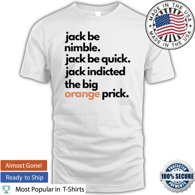 Trending Jack Be Nimble Jack Be Quick Jack Indicted The Big Orange Prick Tee Shirt