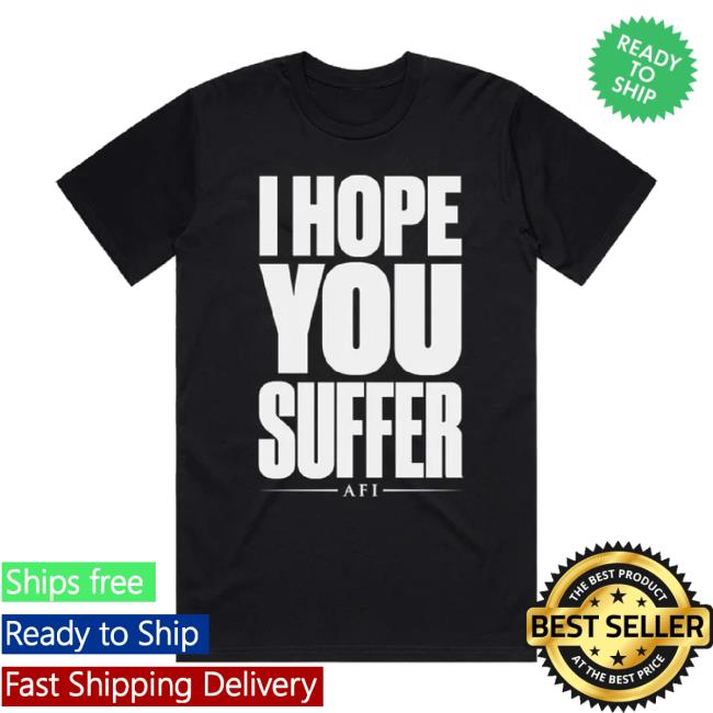 Official I Hope You Suffer Black Tee Shirt Afi Us Shop