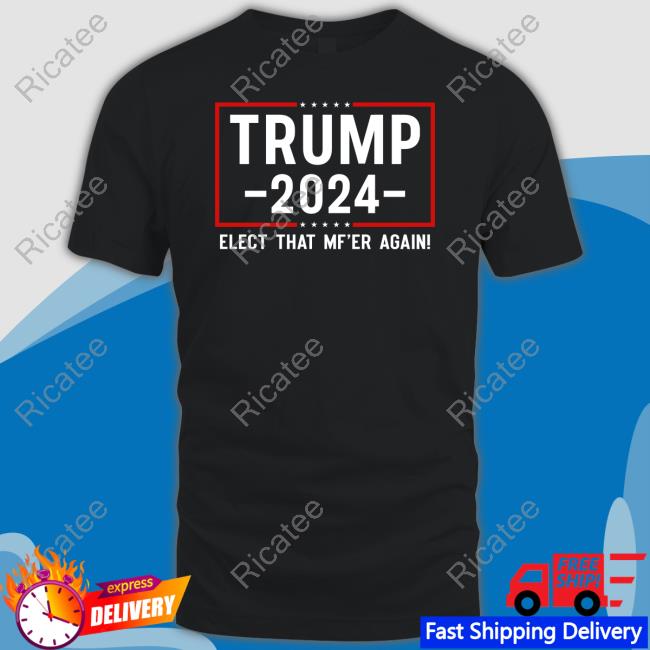 Trump 2024 Elect That Mf'er Again Sweatshirt