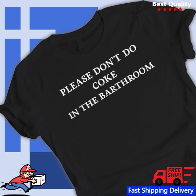 Please Don’T Do Coke In The Bathroom Shirt