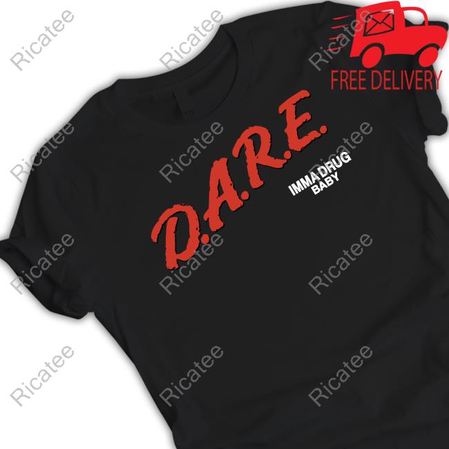 Fivio Foreign D.A.R.E Imma Drug Baby Shirt, T Shirt, Hoodie, Sweater, Long Sleeve T-Shirt And Tank Top