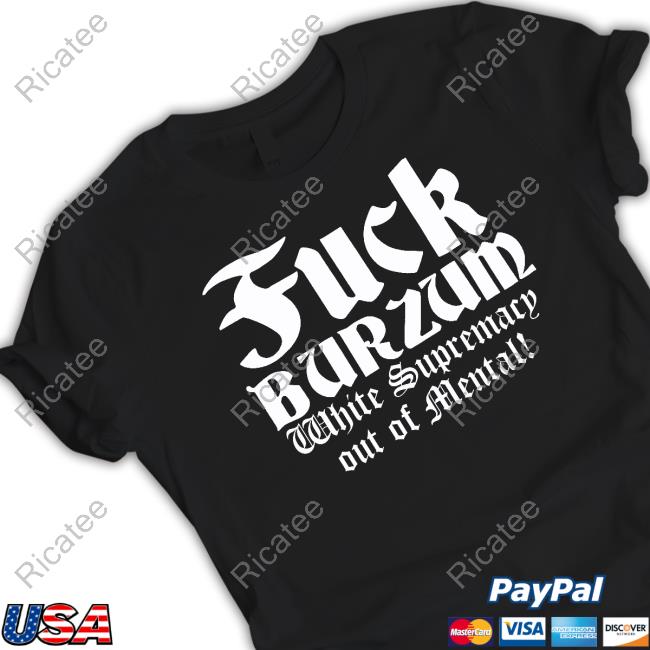 Fuck Burzum White Supremacy Out Of Mental Shirt