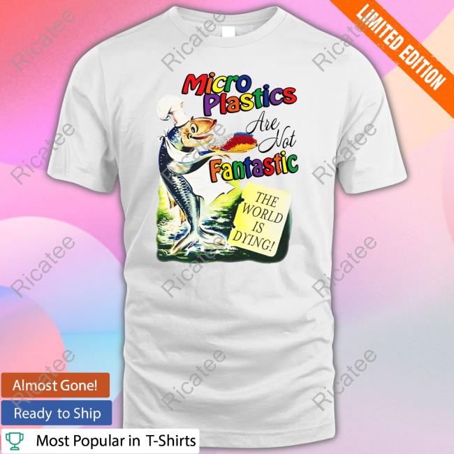 Microplastics Are Not Fantastic The World Is Dying Sweatshirt