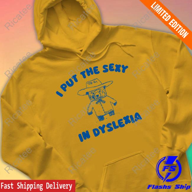 Silly City I Put The Sexy In Dyslexia Bear Sweatshirt