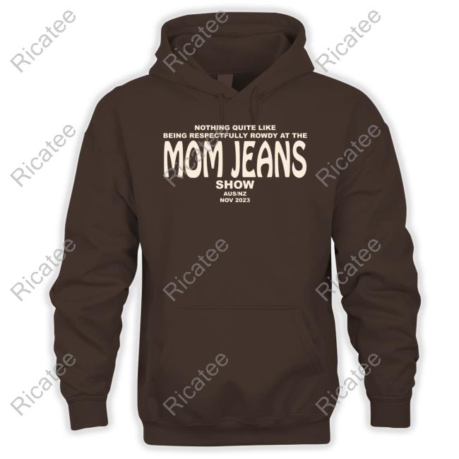 Nothing Quite Like Being Respectfully Rowdy At The Mom Jeans Show T Shirt Artist First Merch Nothing Quite Like Being Respectfully Rowdy At The Mom Jeans Show Shirt