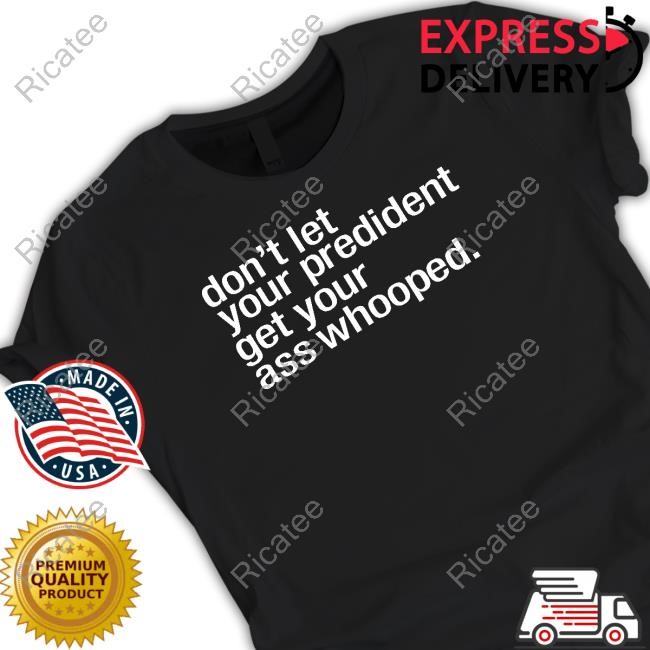 Melaninapparel Don't Let Your President You Get Your Ass Whooped T-Shirt