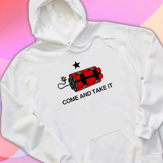 Come And Take It Dynamite Shirt Come And Take It Dynamite T-Shirt
