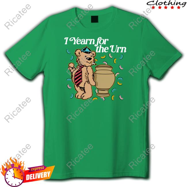 Shitheadsteve Store I Yearn For The Urn New Shirt
