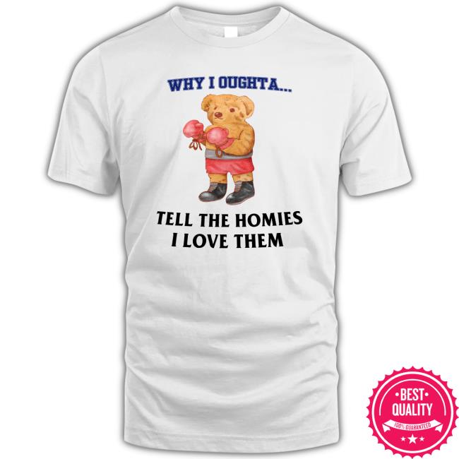 Original Why I Oughta Tell The Homies I Love Them Long Sleeve T Shirt