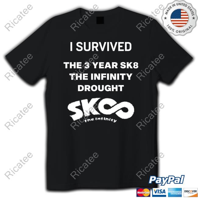 I Survived The 3 Year Sk8 The Infinity Drought T Shirt