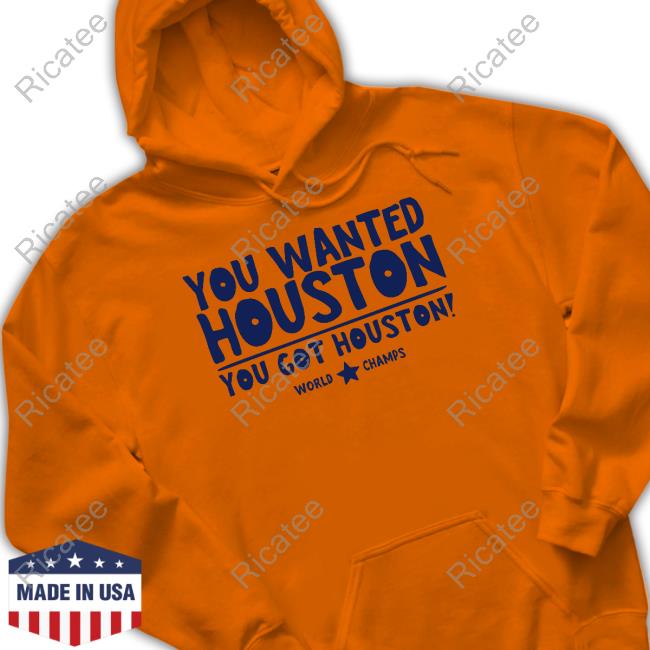 713Shirts You Wanted Houston You Got Houston World Champs New Shirt